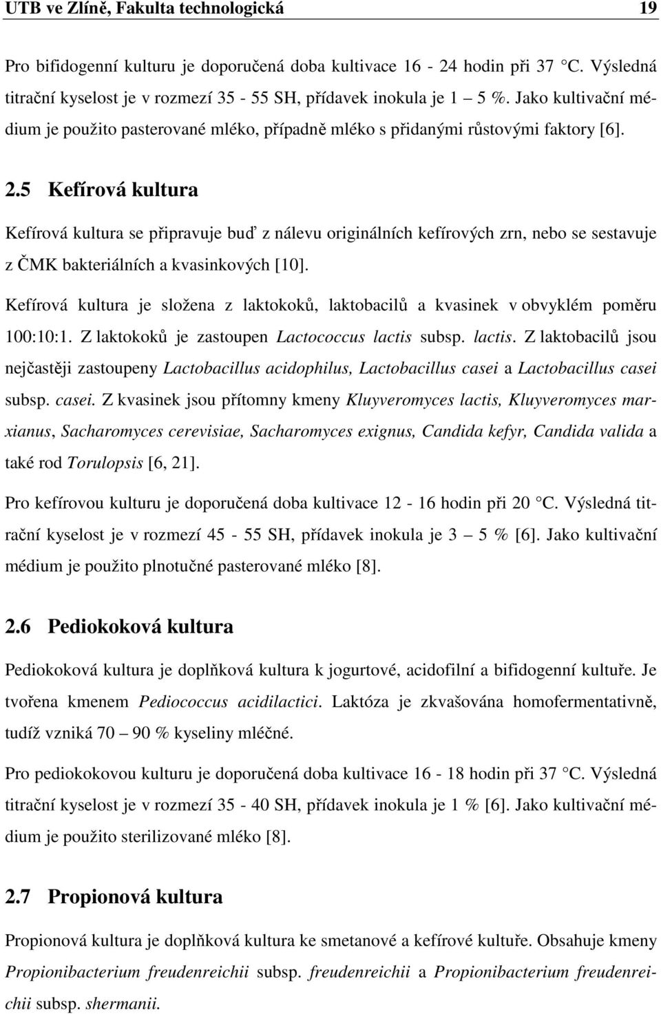 5 Kefírová kultura Kefírová kultura se připravuje buď z nálevu originálních kefírových zrn, nebo se sestavuje z ČMK bakteriálních a kvasinkových [10].