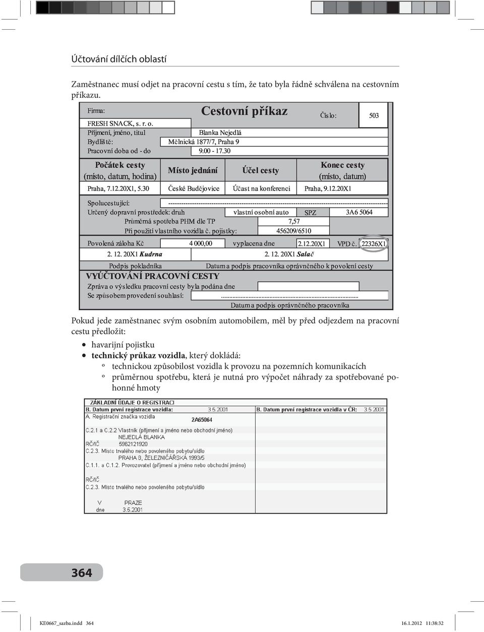 22326X1 SPZ VYÚ TOVÁNÍPRACOVNÍCESTY Zprávaovýsledkupracovnícestybylapodánadne 4000,00 vyplacenadne Sezp sobemprovedenísouhlasí: 2.12.