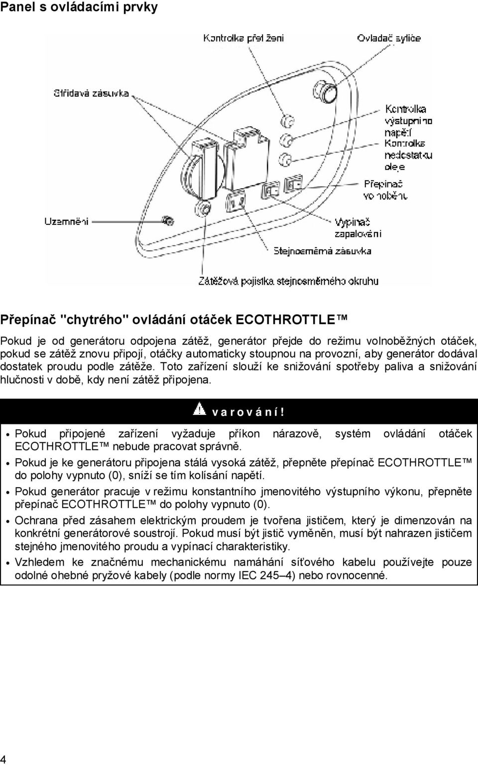 Pokud připojené zařízení vyžaduje příkon nárazově, systém ovládání otáček ECOTHROTTLE nebude pracovat správně.