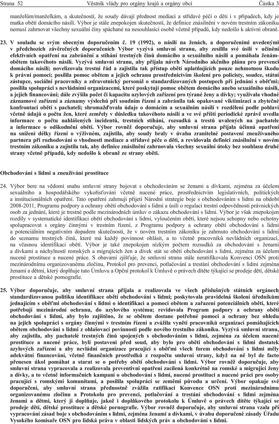 Výbor je stále znepokojen skutečností, že definice znásilnění v novém trestním zákoníku nemusí zahrnovat všechny sexuální činy spáchané na nesouhlasící osobě včetně případů, kdy nedošlo k aktivní