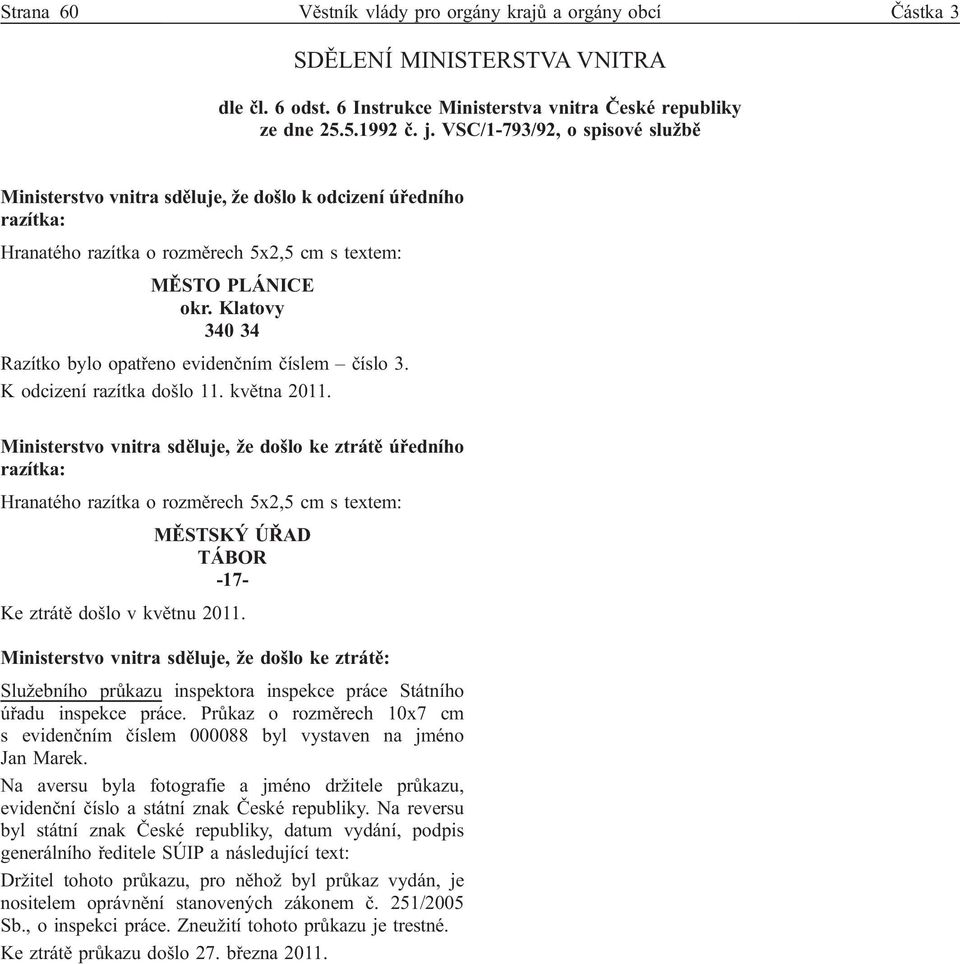 Klatovy 340 34 Razítko bylo opatřeno evidenčním číslem číslo 3. K odcizení razítka došlo 11. května 2011.