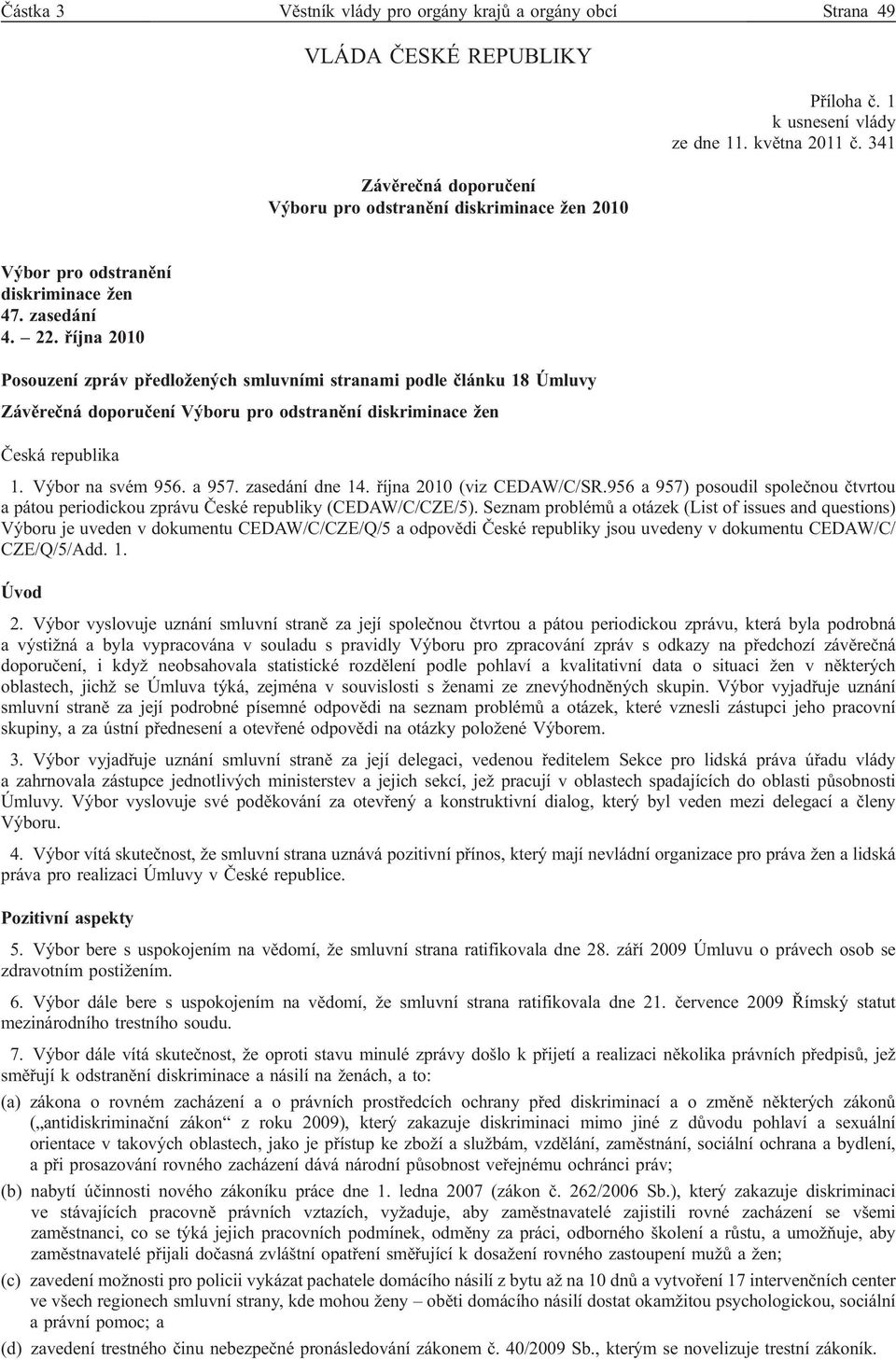 října 2010 Posouzení zpráv předložených smluvními stranami podle článku 18 Úmluvy Závěrečná doporučení Výboru pro odstranění diskriminace žen Česká republika 1. Výbor na svém 956. a 957.