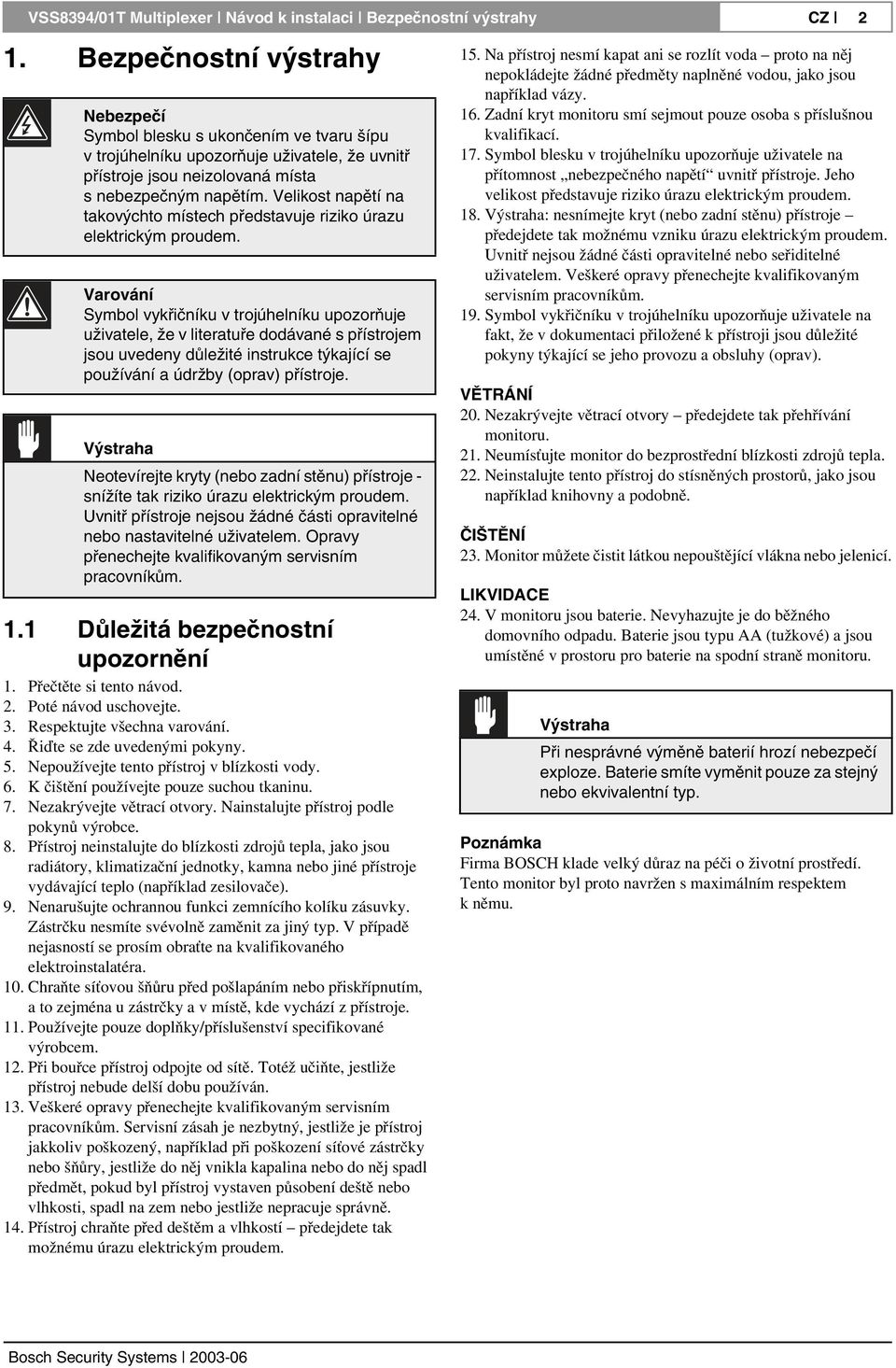 Velikost napětí na takovýchto místech představuje riziko úrazu elektrickým proudem.