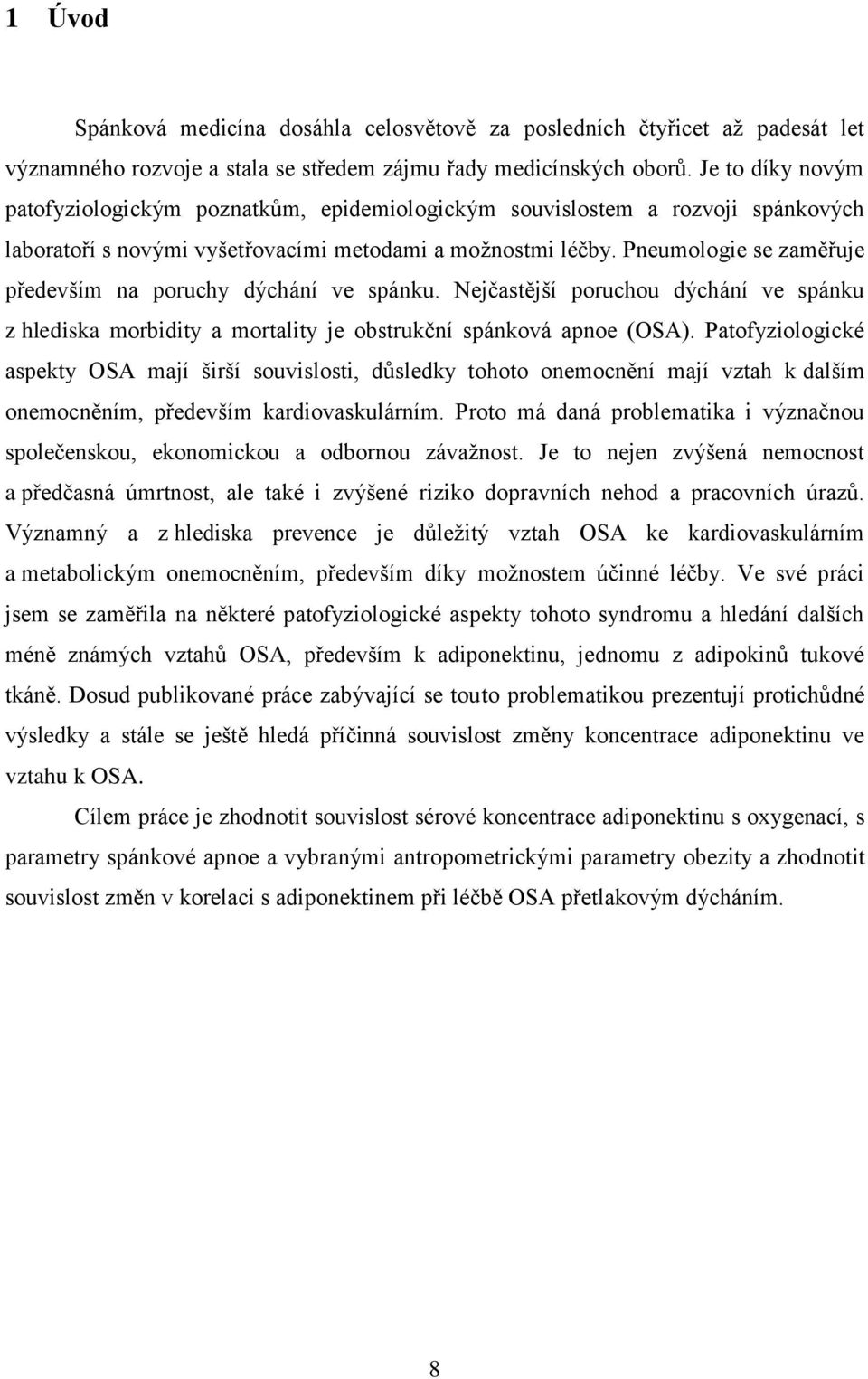 Pneumologie se zaměřuje především na poruchy dýchání ve spánku. Nejčastější poruchou dýchání ve spánku z hlediska morbidity a mortality je obstrukční spánková apnoe (OSA).