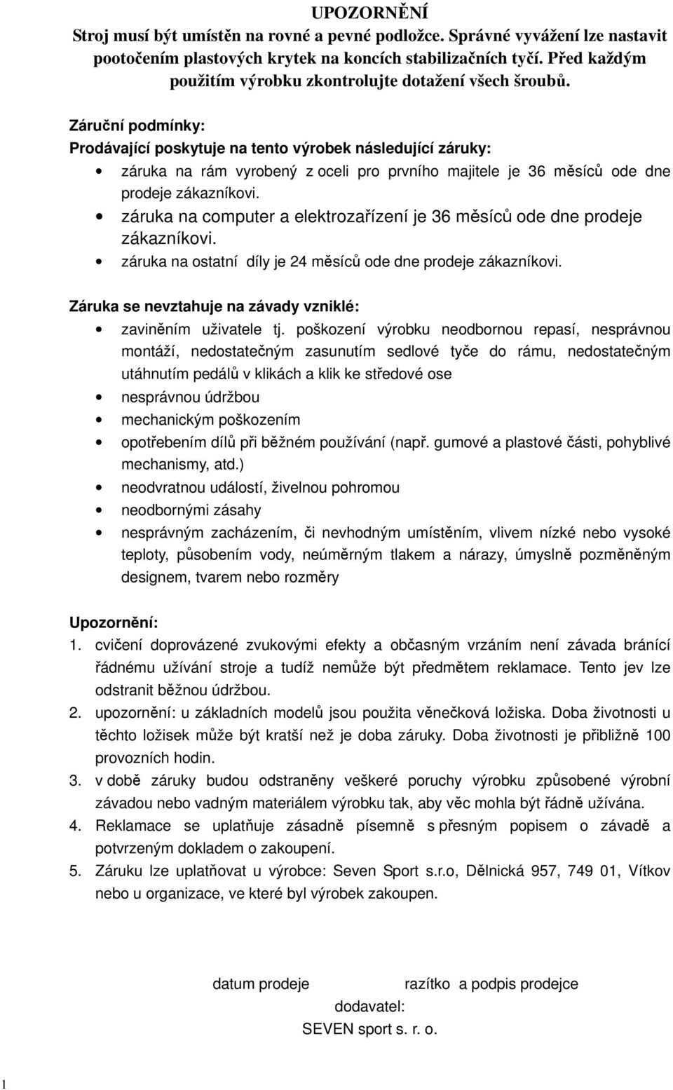 Záruční podmínky: Prodávající poskytuje na tento výrobek následující záruky: záruka na rám vyrobený z oceli pro prvního majitele je 36 měsíců ode dne prodeje zákazníkovi.