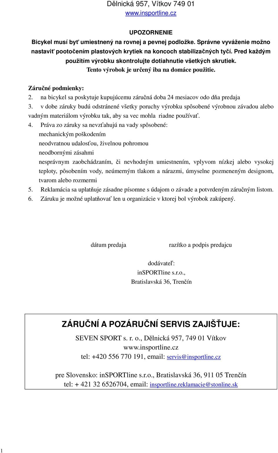 Tento výrobok je určený iba na domáce použitie. Záručné podmienky: 2. na bicykel sa poskytuje kupujúcemu záručná doba 24 mesiacov odo dňa predaja 3.