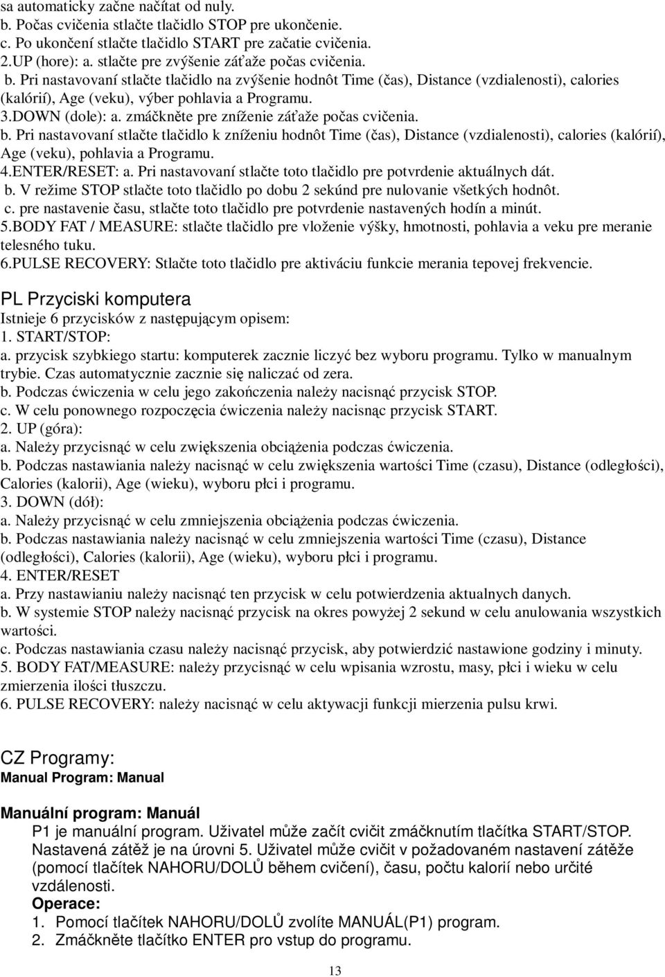 4.ENTER/RESET: a. Pri nastavovaní stlate toto tlaidlo pre potvrdenie aktuálnych dát. b. V režime STOP stlate toto tlaidlo po dobu 2 sekúnd pre nulovanie všetkých hodnôt. c.