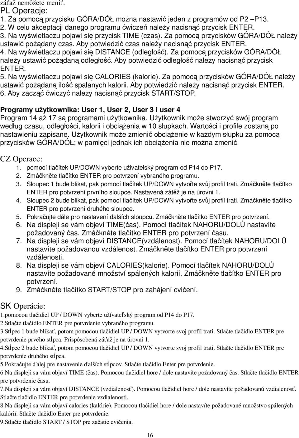 Za pomoc przycisków GÓRA/DÓŁ naley ustawi podan odległo. Aby potwiedzi odległo naley nacisn przycisk ENTER. 5. Na wywietlaczu pojawi si CALORIES (kalorie).