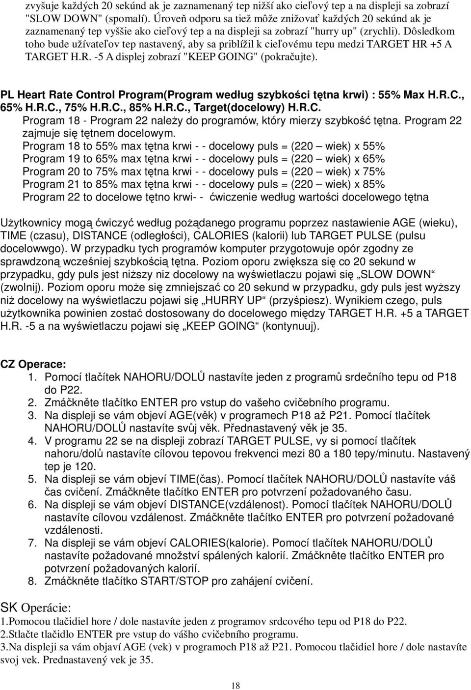 Dôsledkom toho bude užívate ov tep nastavený, aby sa priblížil k cie ovému tepu medzi TARGET HR +5 A TARGET H.R. -5 A displej zobrazí "KEEP GOING" (pokraujte).