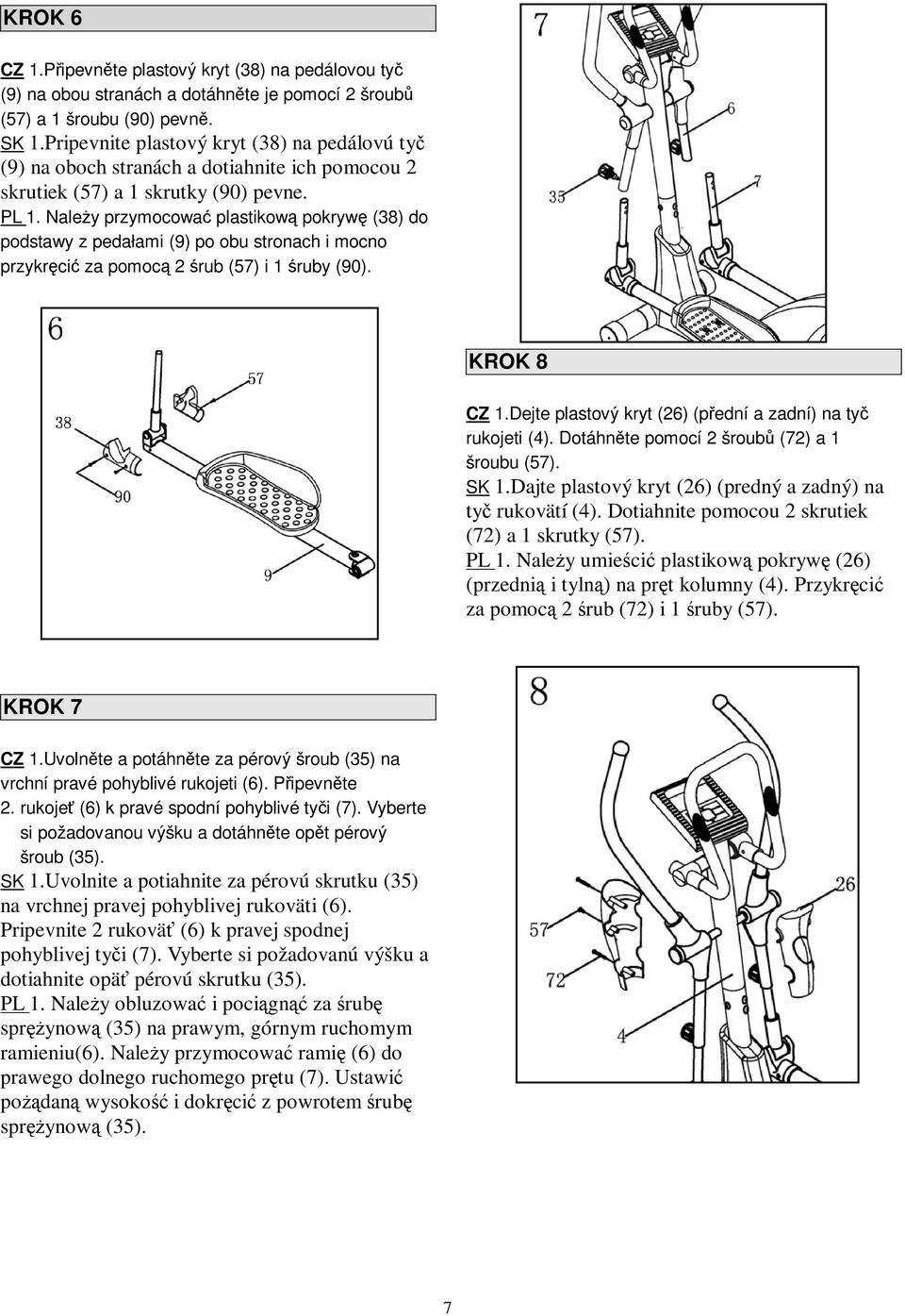 Naley przymocowa plastikow pokryw (38) do podstawy z pedałami (9) po obu stronach i mocno przykrci za pomoc 2 rub (57) i 1 ruby (90). KROK 8 CZ 1.