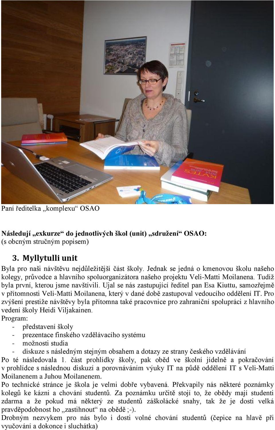 Ujal se nás zastupující ředitel pan Esa Kiuttu, samozřejmě v přítomnosti Veli-Matti Moilanena, který v dané době zastupoval vedoucího oddělení IT.