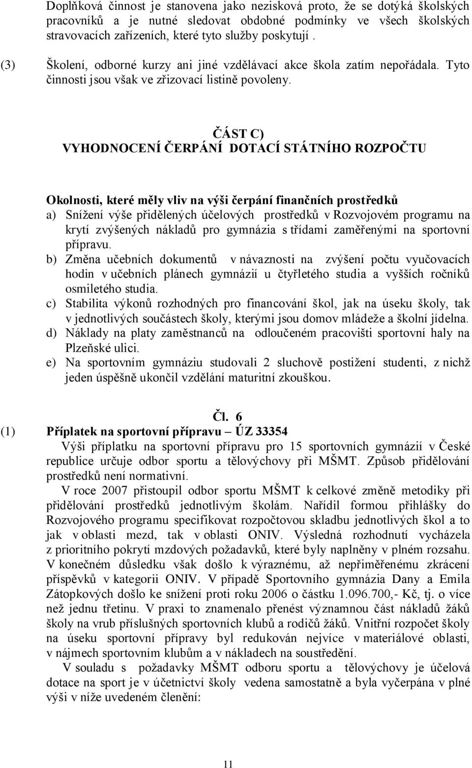 ČÁST C) VYHODNOCENÍ ČERPÁNÍ DOTACÍ STÁTNÍHO ROZPOČTU Okolnosti, které měly vliv na výši čerpání finančních prostředků a) Sníţení výše přidělených účelových prostředků v Rozvojovém programu na krytí