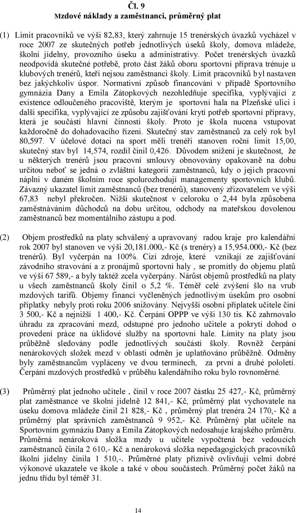 Počet trenérských úvazků neodpovídá skutečné potřebě, proto část ţáků oboru sportovní příprava trénuje u klubových trenérů, kteří nejsou zaměstnanci školy.