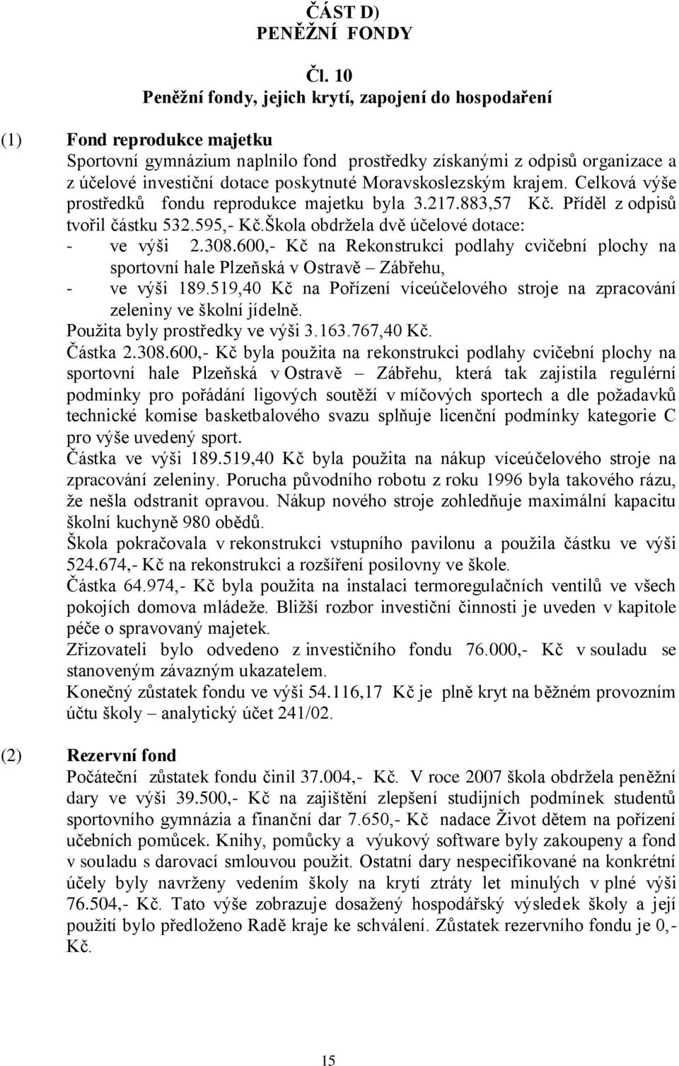 Moravskoslezským krajem. Celková výše prostředků fondu reprodukce majetku byla 3.217.883,57 Kč. Příděl z odpisů tvořil částku 532.595,- Kč.Škola obdrţela dvě účelové dotace: - ve výši 2.308.