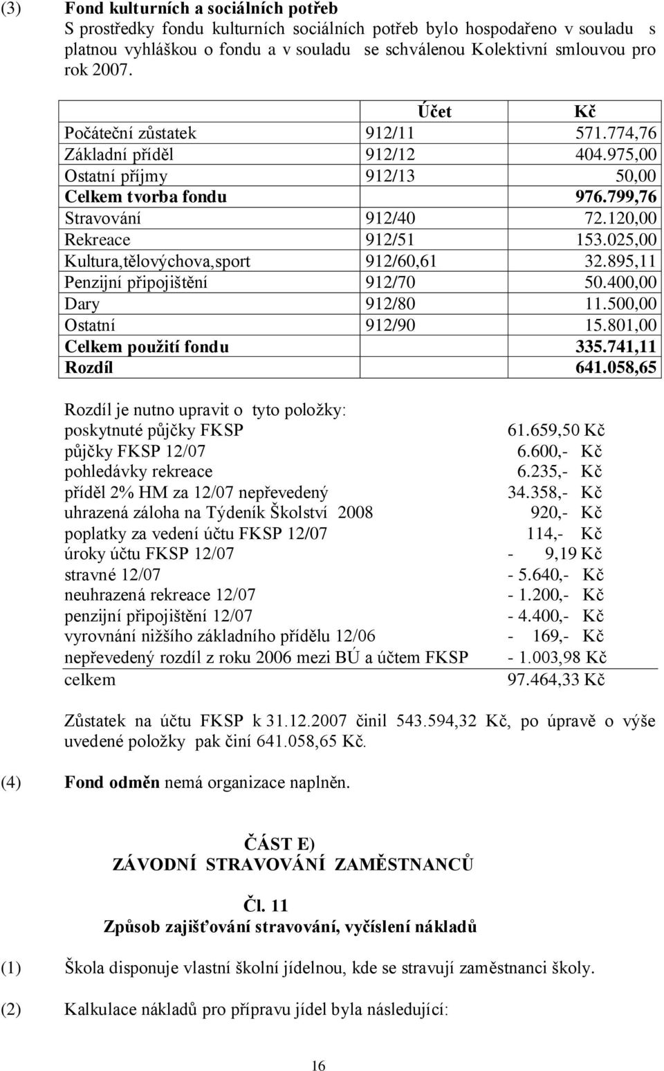 025,00 Kultura,tělovýchova,sport 912/60,61 32.895,11 Penzijní připojištění 912/70 50.400,00 Dary 912/80 11.500,00 Ostatní 912/90 15.801,00 Celkem použití fondu 335.741,11 Rozdíl 641.