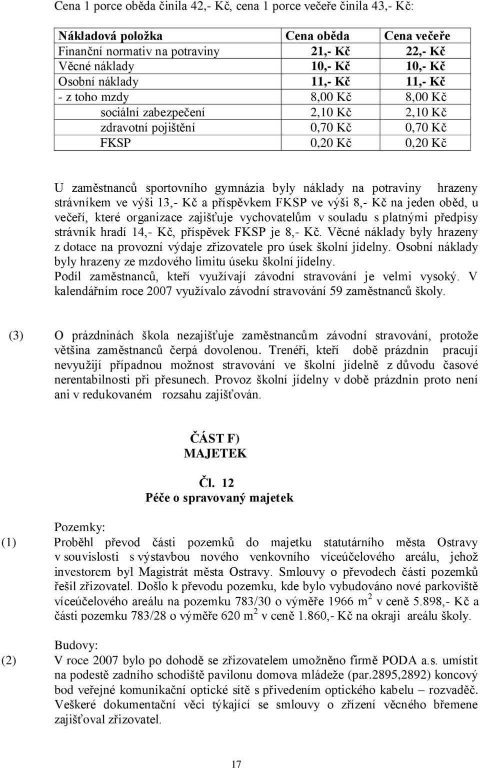 potraviny hrazeny strávníkem ve výši 13,- Kč a příspěvkem FKSP ve výši 8,- Kč na jeden oběd, u večeří, které organizace zajišťuje vychovatelům v souladu s platnými předpisy strávník hradí 14,- Kč,