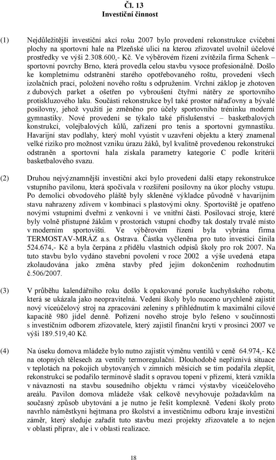 Došlo ke kompletnímu odstranění starého opotřebovaného roštu, provedení všech izolačních prací, poloţení nového roštu s odpruţením.