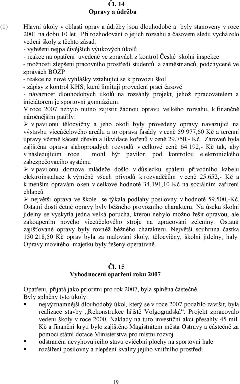 inspekce - moţnosti zlepšení pracovního prostředí studentů a zaměstnanců, podchycené ve zprávách BOZP - reakce na nové vyhlášky vztahující se k provozu škol - zápisy z kontrol KHS, které limitují