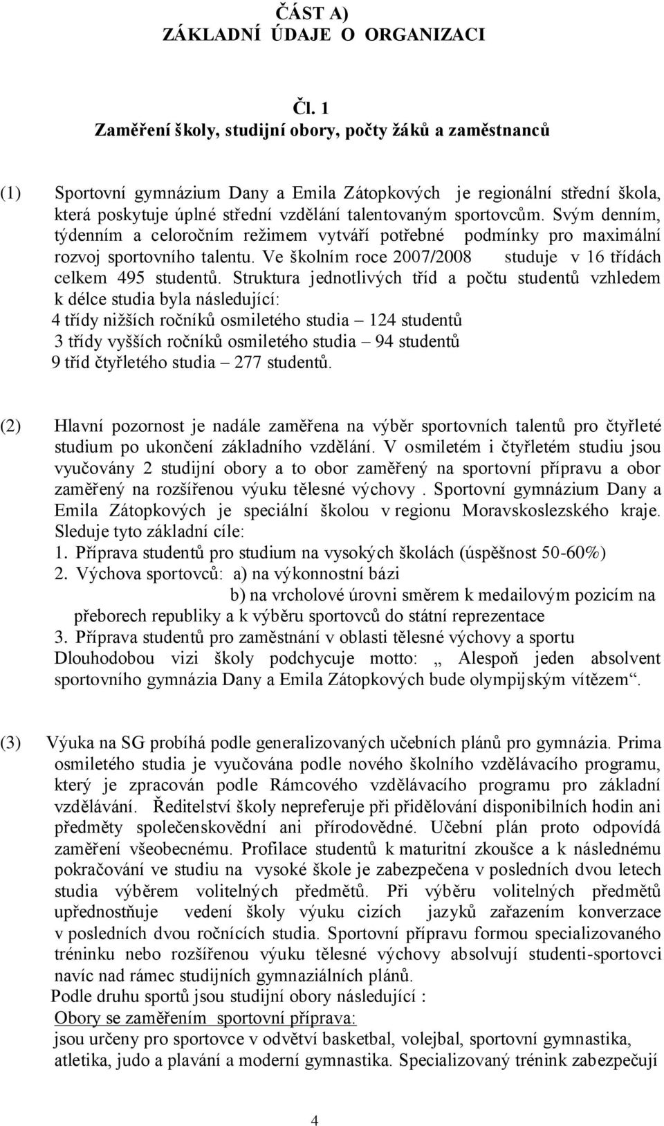 Svým denním, týdenním a celoročním reţimem vytváří potřebné podmínky pro maximální rozvoj sportovního talentu. Ve školním roce 2007/2008 studuje v 16 třídách celkem 495 studentů.