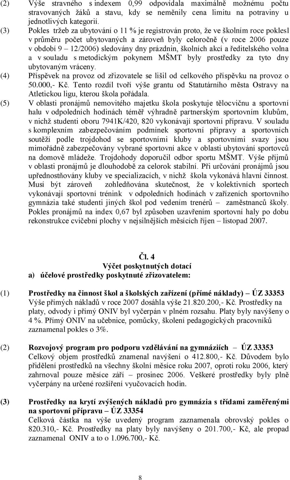 prázdnin, školních akcí a ředitelského volna a v souladu s metodickým pokynem MŠMT byly prostředky za tyto dny ubytovaným vráceny.