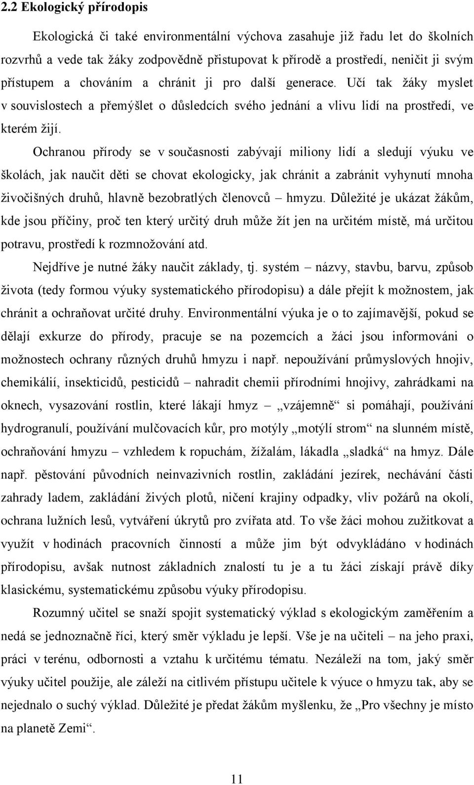 Ochranou přírody se v současnosti zabývají miliony lidí a sledují výuku ve školách, jak naučit děti se chovat ekologicky, jak chránit a zabránit vyhynutí mnoha živočišných druhů, hlavně bezobratlých