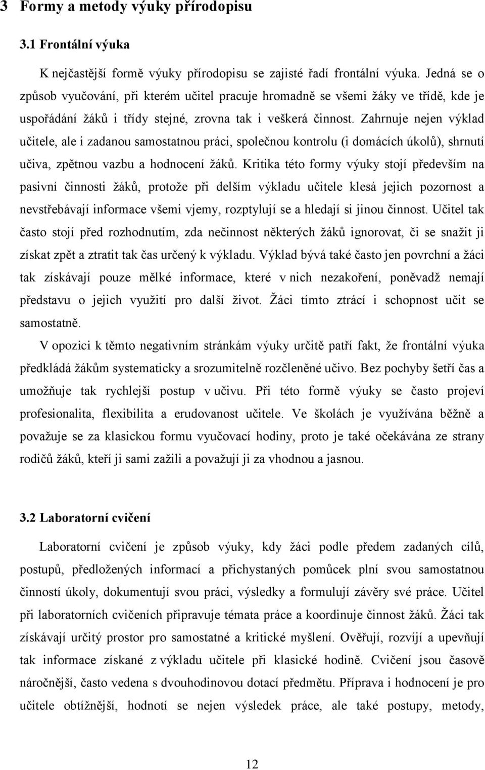 Zahrnuje nejen výklad učitele, ale i zadanou samostatnou práci, společnou kontrolu (i domácích úkolů), shrnutí učiva, zpětnou vazbu a hodnocení žáků.