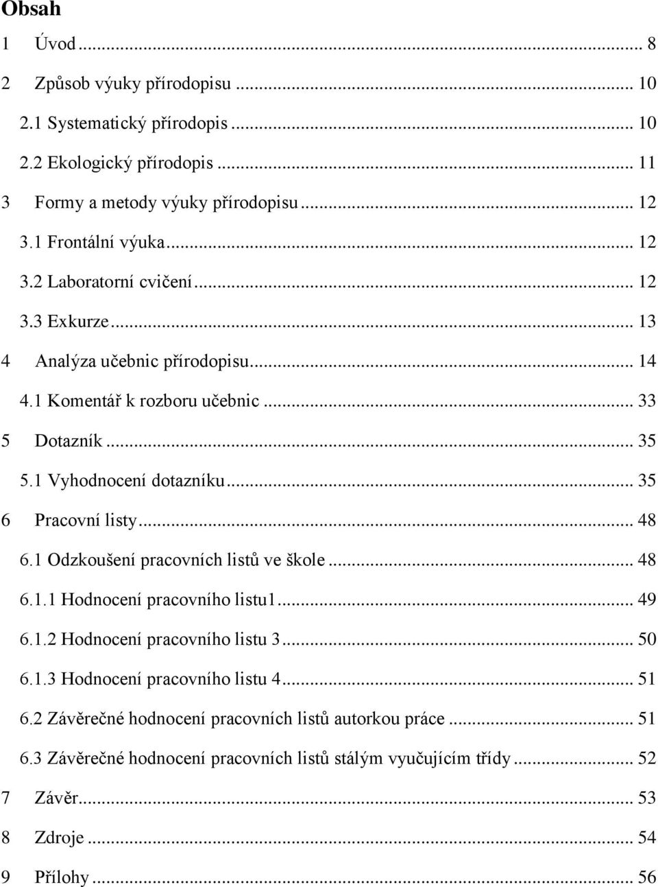 .. 35 6 Pracovní listy... 48 6.1 Odzkoušení pracovních listů ve škole... 48 6.1.1 Hodnocení pracovního listu1... 49 6.1.2 Hodnocení pracovního listu 3... 50 6.1.3 Hodnocení pracovního listu 4.