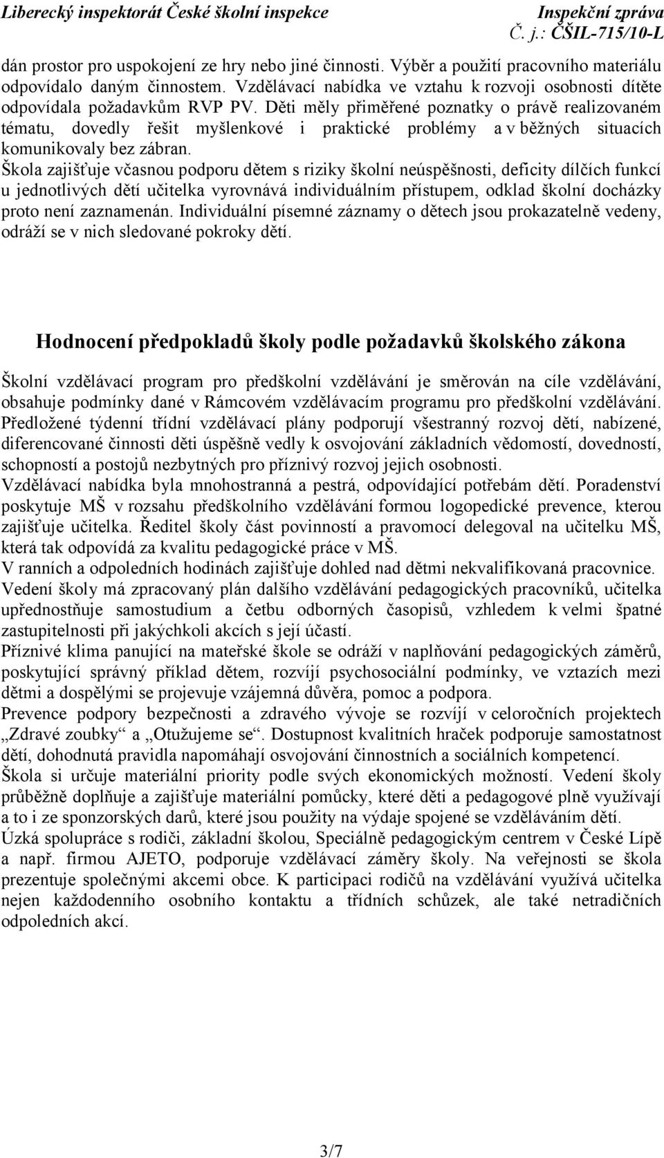 Děti měly přiměřené poznatky o právě realizovaném tématu, dovedly řešit myšlenkové i praktické problémy a v běžných situacích komunikovaly bez zábran.