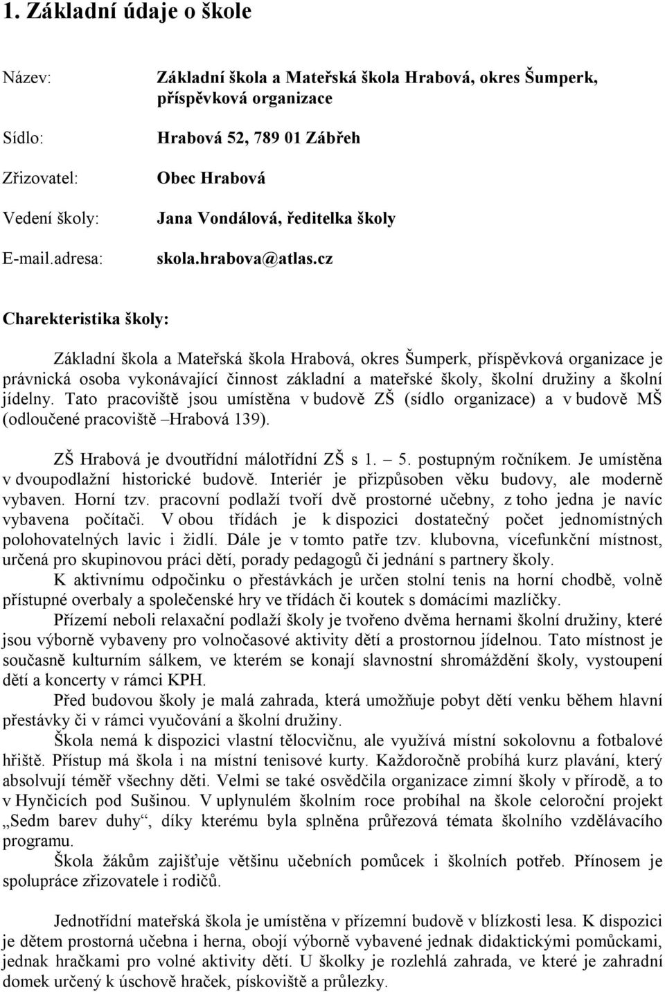 cz Charekteristika školy: Základní škola a Mateřská škola Hrabová, okres Šumperk, příspěvková organizace je právnická osoba vykonávající činnost základní a mateřské školy, školní družiny a školní