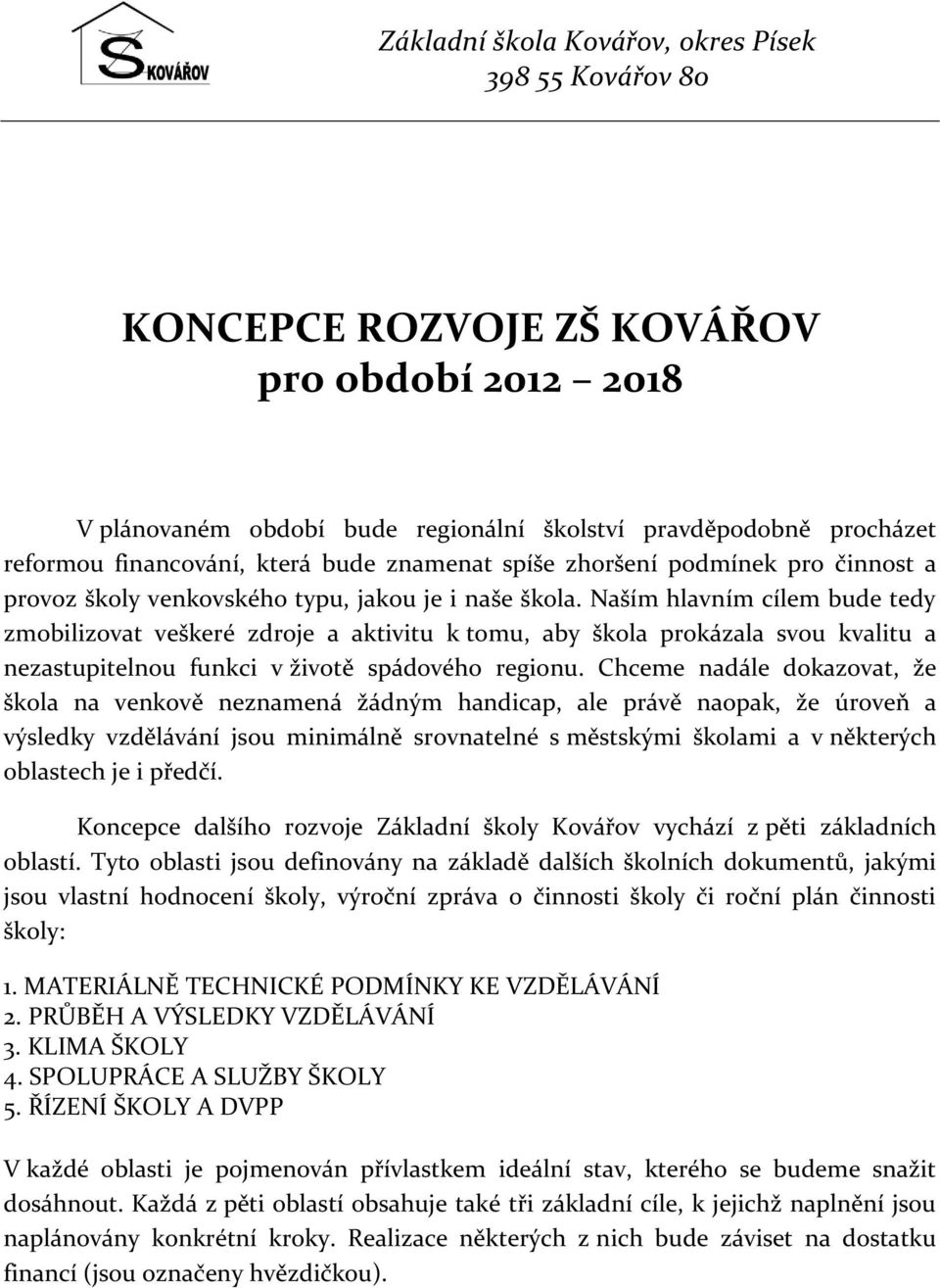 Naším hlavním cílem bude tedy zmobilizovat veškeré zdroje a aktivitu k tomu, aby škola prokázala svou kvalitu a nezastupitelnou funkci v životě spádového regionu.