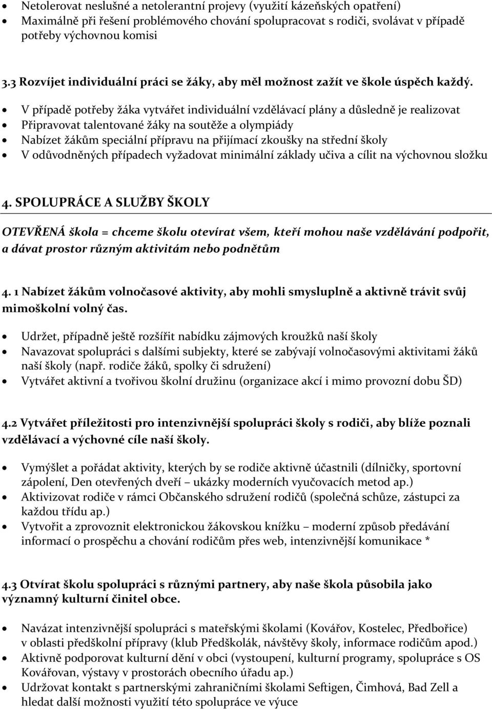 V případě potřeby žáka vytvářet individuální vzdělávací plány a důsledně je realizovat Připravovat talentované žáky na soutěže a olympiády Nabízet žákům speciální přípravu na přijímací zkoušky na