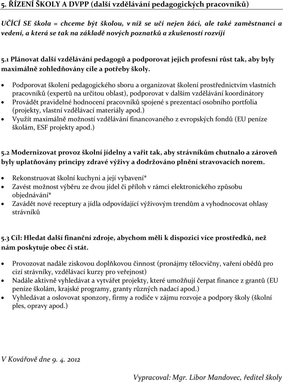 Podporovat školení pedagogického sboru a organizovat školení prostřednictvím vlastních pracovníků (expertů na určitou oblast), podporovat v dalším vzdělávání koordinátory Provádět pravidelné