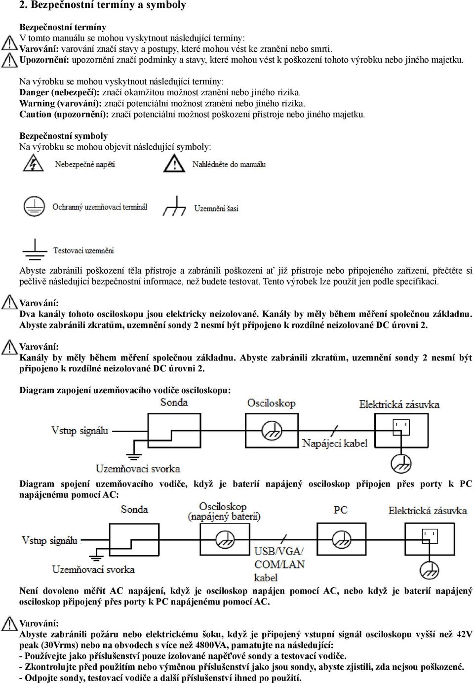 Na výrobku se mohou vyskytnout následující termíny: Danger (nebezpečí): značí okamžitou možnost zranění nebo jiného rizika. Warning (varování): značí potenciální možnost zranění nebo jiného rizika.