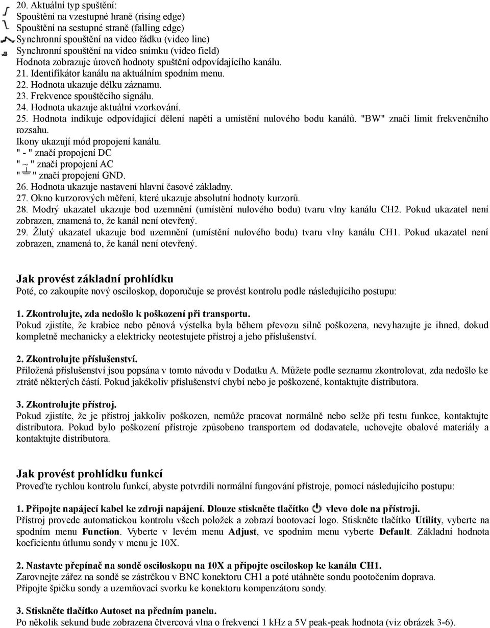 24. Hodnota ukazuje aktuální vzorkování. 25. Hodnota indikuje odpovídající dělení napětí a umístění nulového bodu kanálů. "BW" značí limit frekvenčního rozsahu. Ikony ukazují mód propojení kanálu.