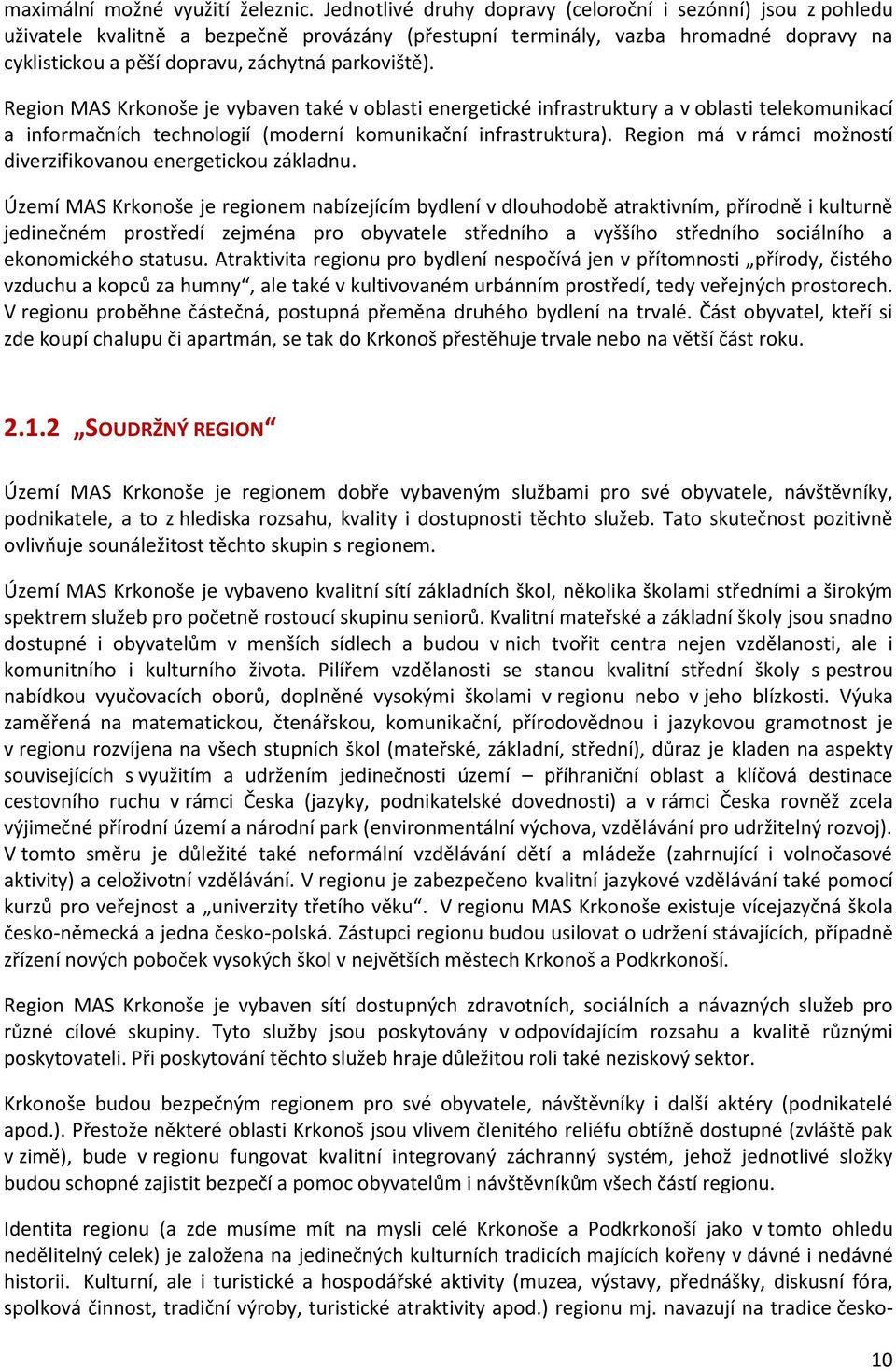 Region MAS Krkonoše je vybaven také v oblasti energetické infrastruktury a v oblasti telekomunikací a informačních technologií (moderní komunikační infrastruktura).