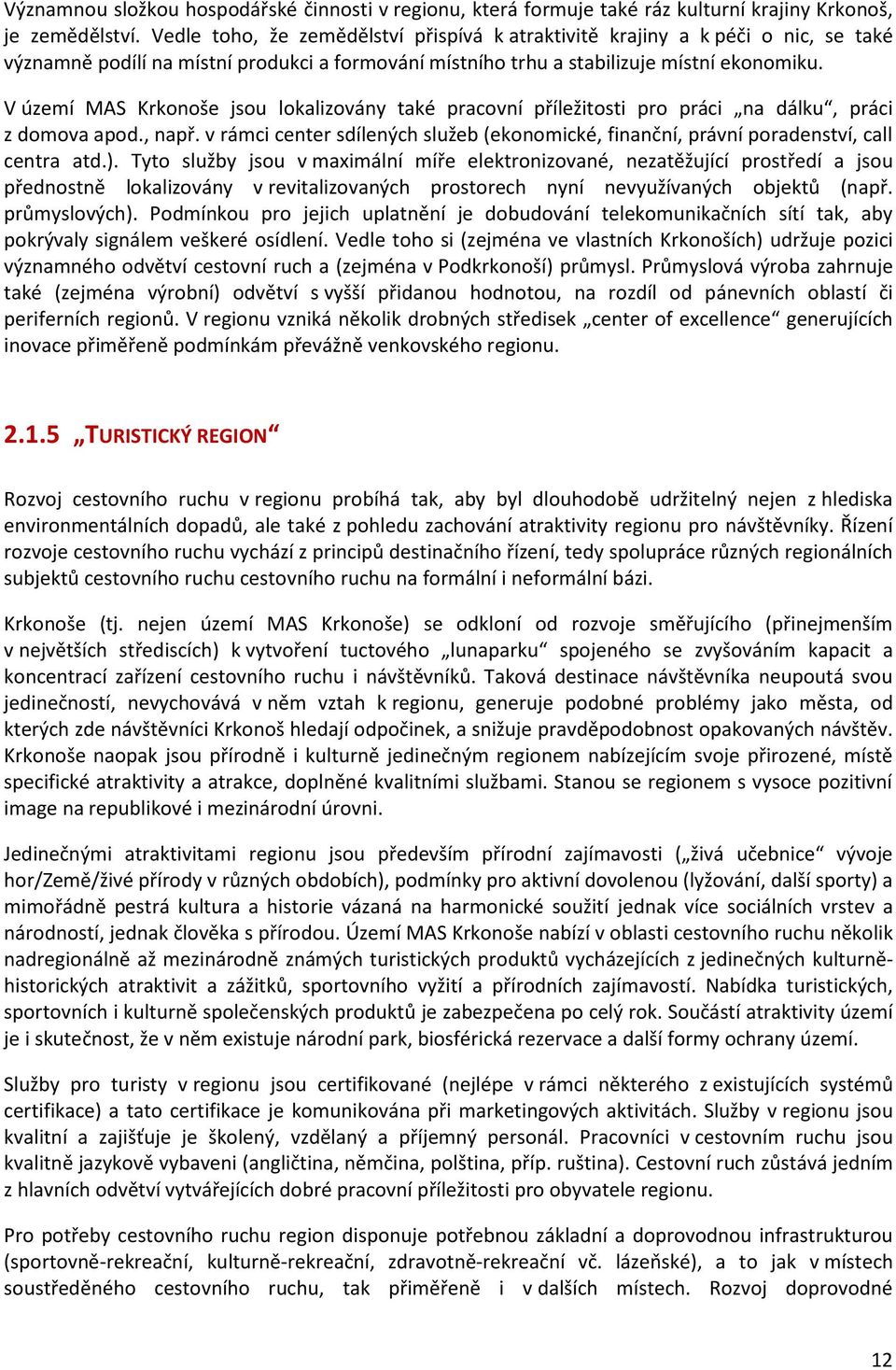 V území MAS Krkonoše jsou lokalizovány také pracovní příležitosti pro práci na dálku, práci z domova apod., např.