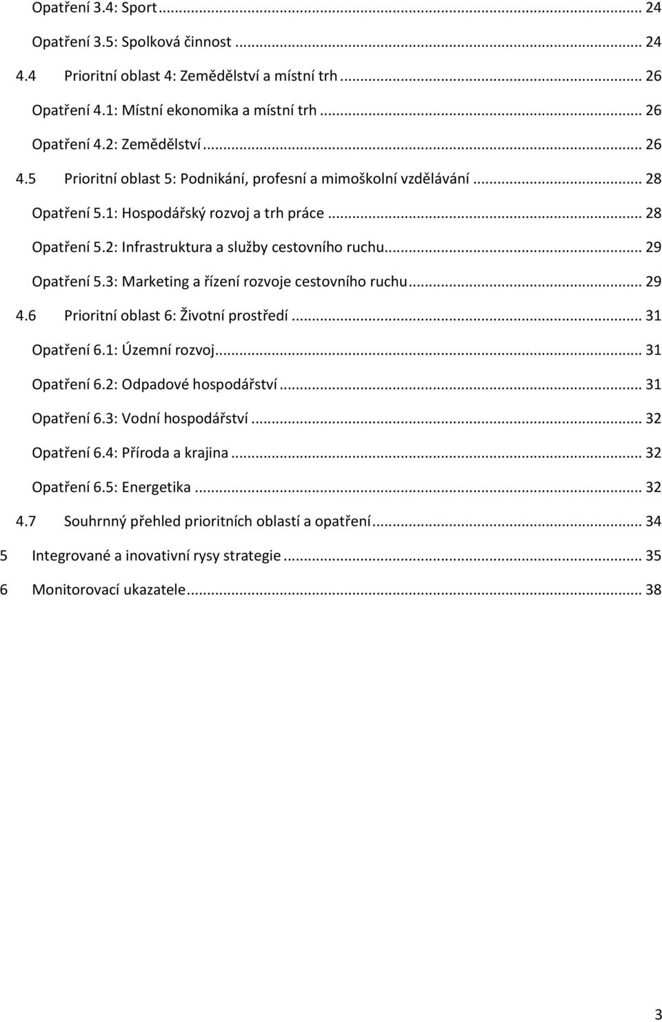 3: Marketing a řízení rozvoje cestovního ruchu... 29 4.6 Prioritní oblast 6: Životní prostředí... 31 Opatření 6.1: Územní rozvoj... 31 Opatření 6.2: Odpadové hospodářství... 31 Opatření 6.3: Vodní hospodářství.