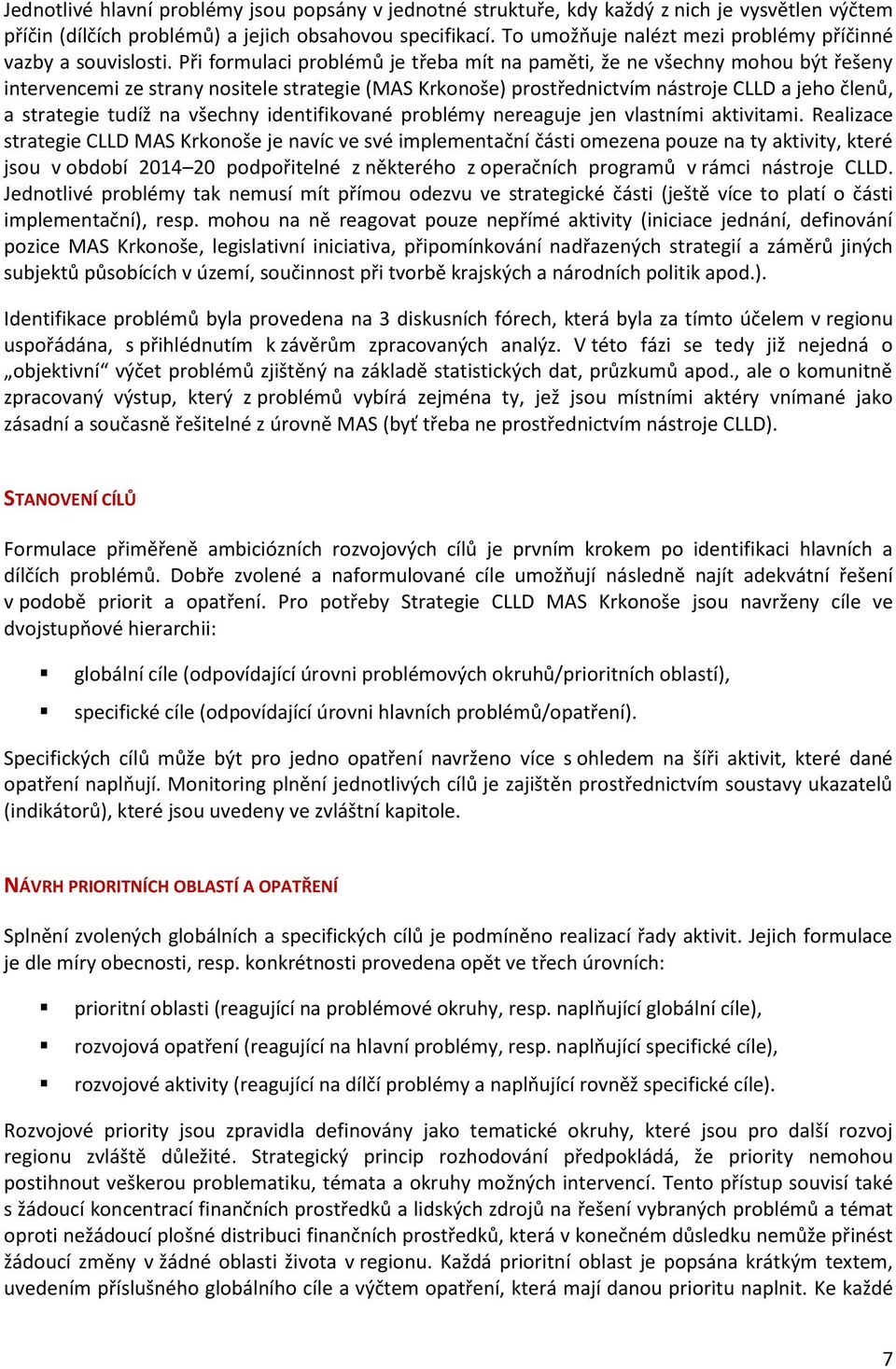 Při formulaci problémů je třeba mít na paměti, že ne všechny mohou být řešeny intervencemi ze strany nositele strategie (MAS Krkonoše) prostřednictvím nástroje CLLD a jeho členů, a strategie tudíž na