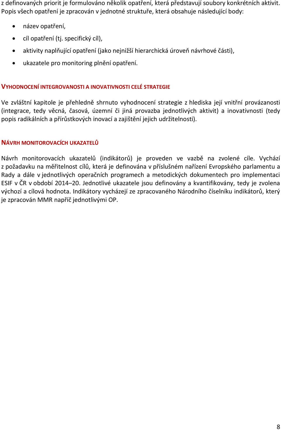 specifický cíl), aktivity naplňující opatření (jako nejnižší hierarchická úroveň návrhové části), ukazatele pro monitoring plnění opatření.