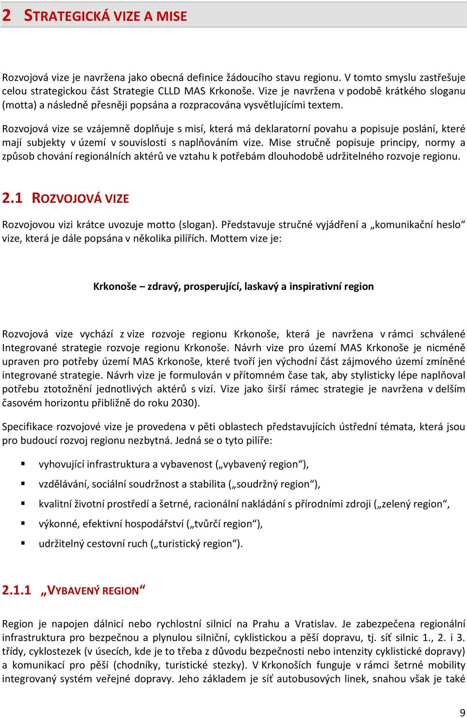 Rozvojová vize se vzájemně doplňuje s misí, která má deklaratorní povahu a popisuje poslání, které mají subjekty v území v souvislosti s naplňováním vize.