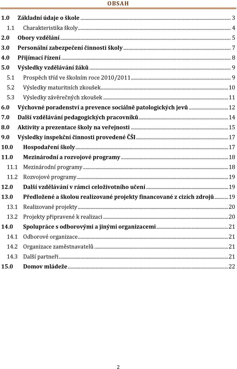 0 alší vzdělávání pedagogických pracovníků... 14 8.0 Aktivity a prezentace školy na veřejnosti... 15 9.0 Výsledky inspekční činnosti provedené ČŠI... 17 10.0 Hospodaření školy... 17 11.