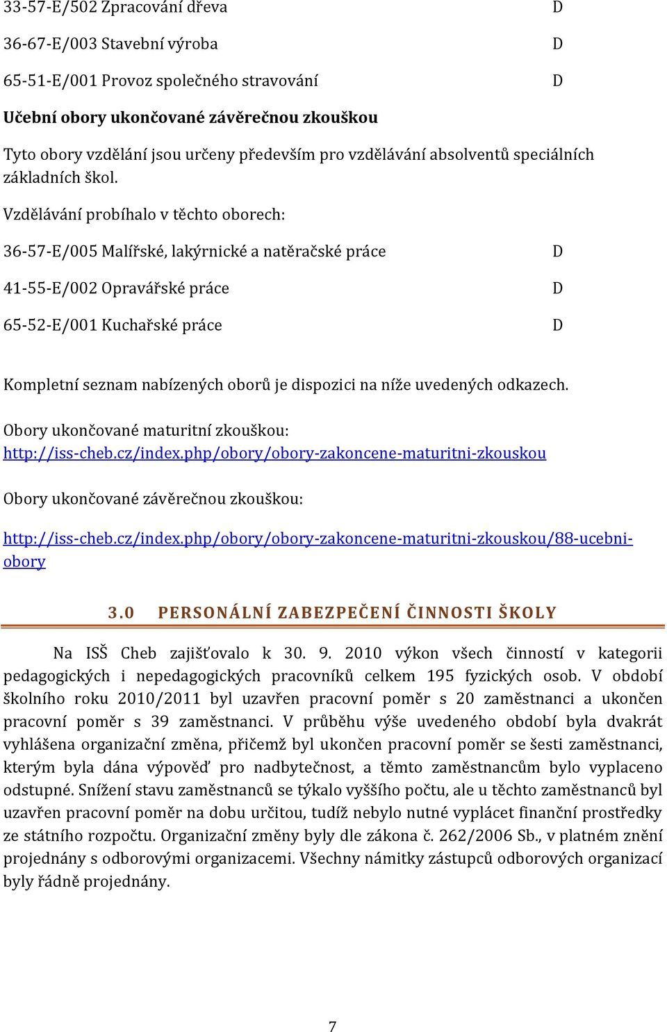 Vzdělávání probíhalo v těchto oborech: 36-57-E/005 Malířské, lakýrnické a natěračské práce 41-55-E/002 Opravářské práce 65-52-E/001 Kuchařské práce Kompletní seznam nabízených oborů je dispozici na