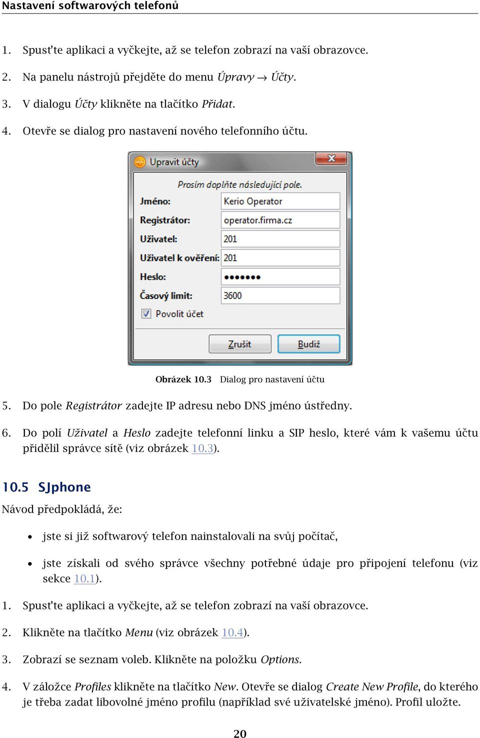 Do pole Registrátor zadejte IP adresu nebo DNS jméno ústředny. 6. Do polí Uživatel a Heslo zadejte telefonní linku a SIP heslo, které vám k vašemu účtu přidělil správce sítě (viz obrázek 10.