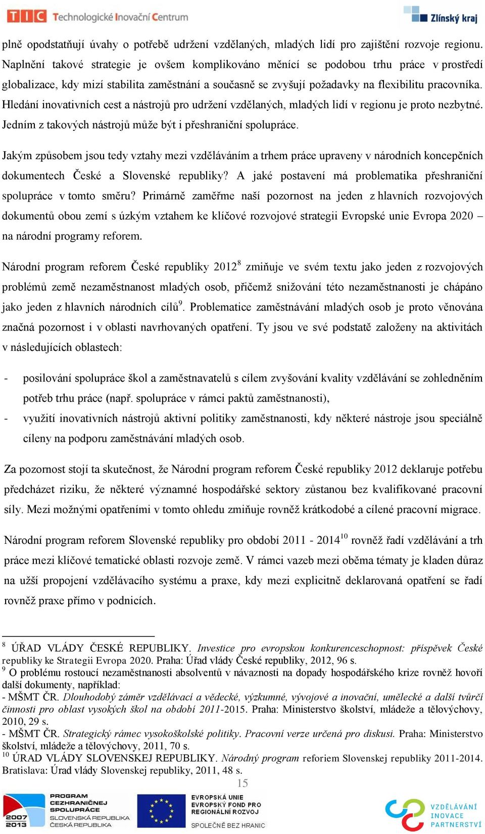 Hledání inovativních cest a nástrojů pro udrţení vzdělaných, mladých lidí v regionu je proto nezbytné. Jedním z takových nástrojů můţe být i přeshraniční spolupráce.