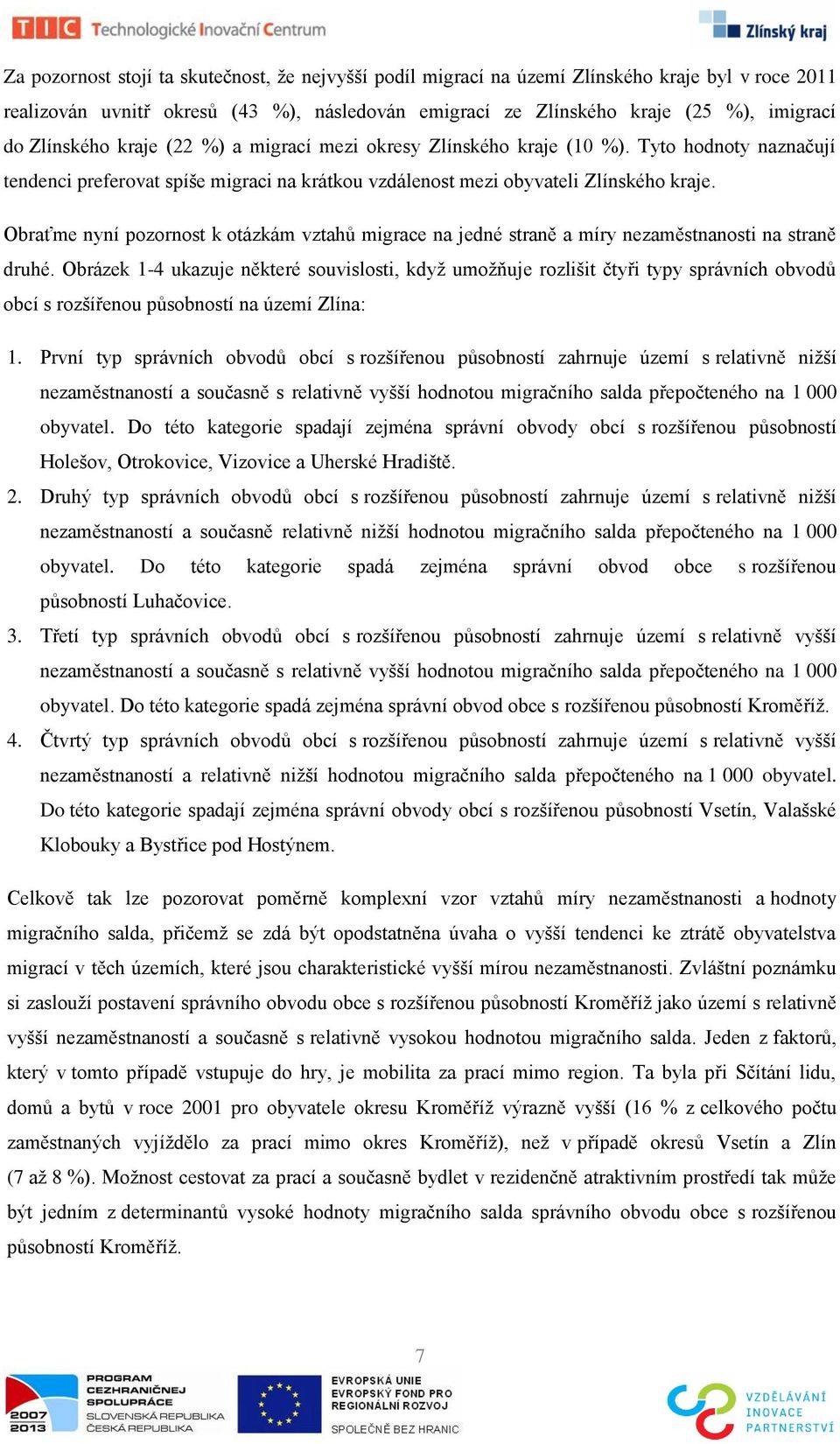 Obraťme nyní pozornost k otázkám vztahů migrace na jedné straně a míry nezaměstnanosti na straně druhé.