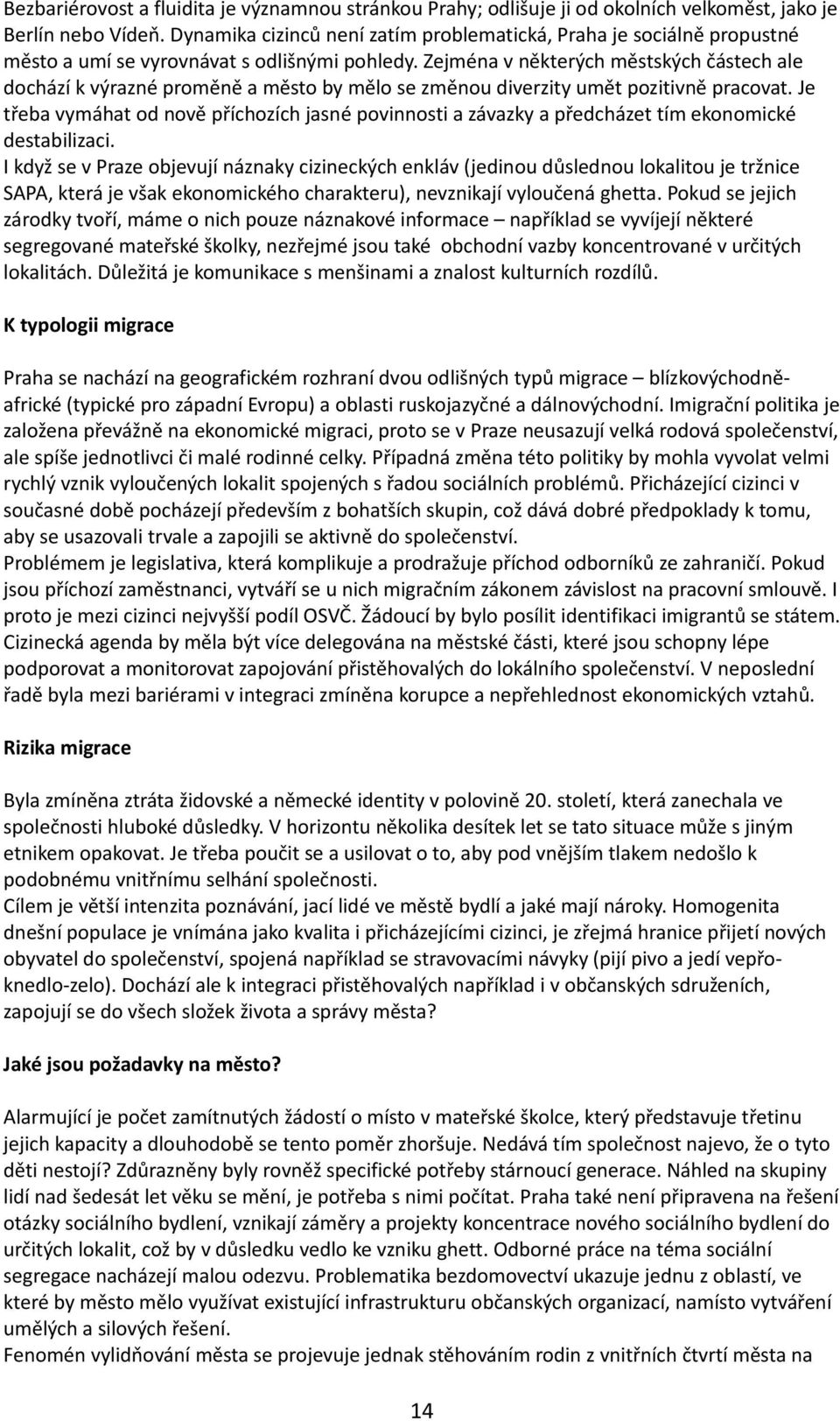 Zejména v některých městských částech ale dochází k výrazné proměně a město by mělo se změnou diverzity umět pozitivně pracovat.