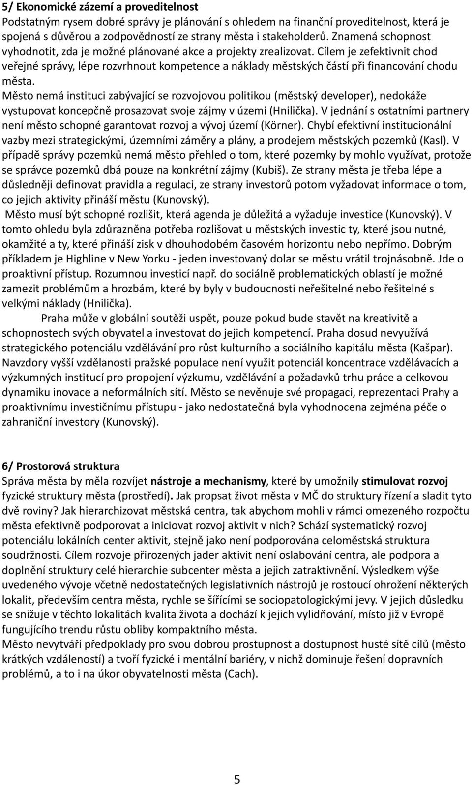 Cílem je zefektivnit chod veřejné správy, lépe rozvrhnout kompetence a náklady městských částí při financování chodu města.