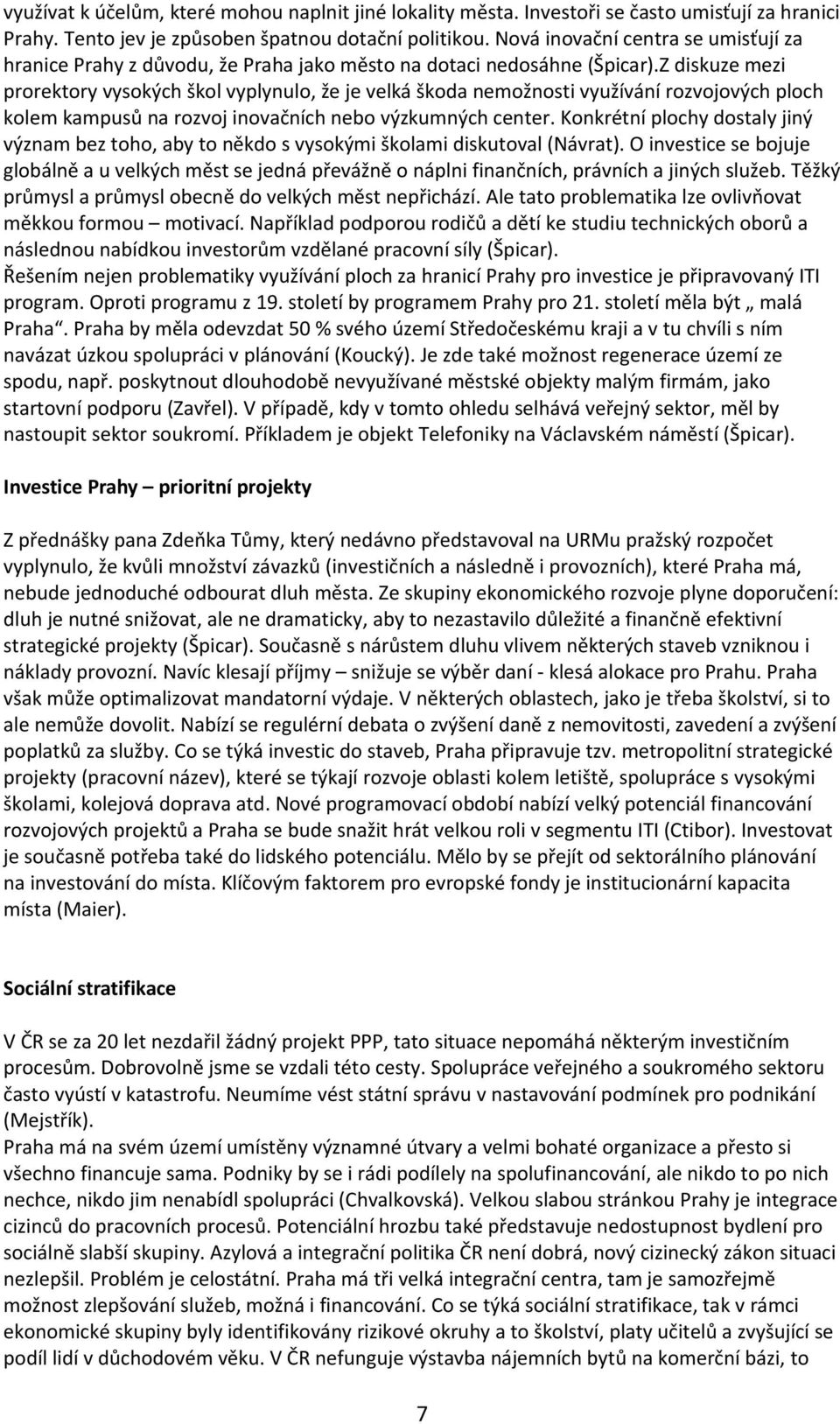 Z diskuze mezi prorektory vysokých škol vyplynulo, že je velká škoda nemožnosti využívání rozvojových ploch kolem kampusů na rozvoj inovačních nebo výzkumných center.