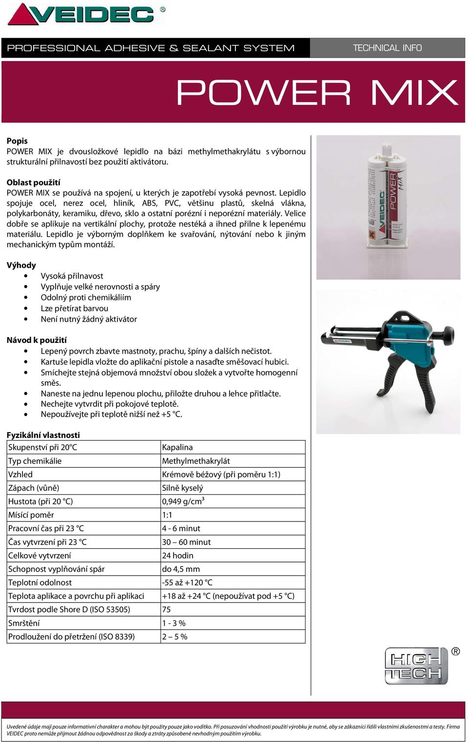 Lepidlo spojuje ocel, nerez ocel, hliník, ABS, PVC, většinu plastů, skelná vlákna, polykarbonáty, keramiku, dřevo, sklo a ostatní porézní i neporézní materiály.