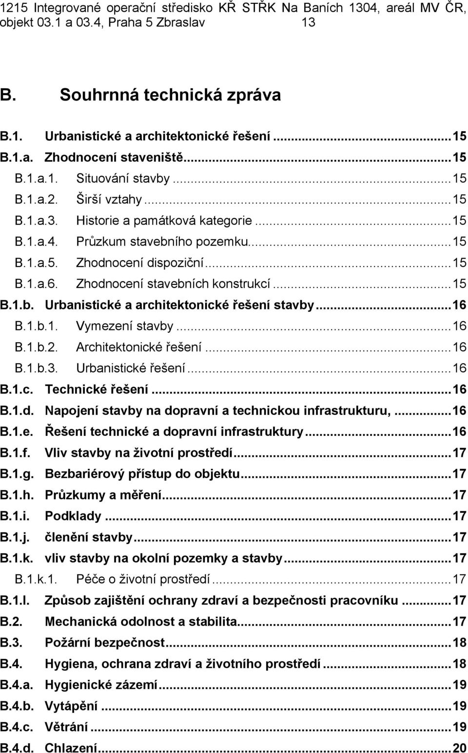 .. 16 B.1.b.1. Vymezení stavby... 16 B.1.b.2. Architektonické řešení... 16 B.1.b.3. Urbanistické řešení... 16 B.1.c. Technické řešení... 16 B.1.d.